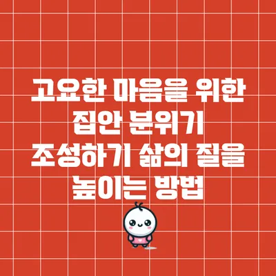 고요한 마음을 위한 집안 분위기 조성하기: 삶의 질을 높이는 방법