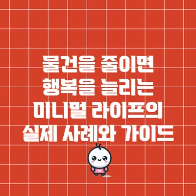 물건을 줄이면 행복을 늘리는 미니멀 라이프의 실제 사례와 가이드