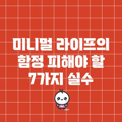 미니멀 라이프의 함정: 피해야 할 7가지 실수