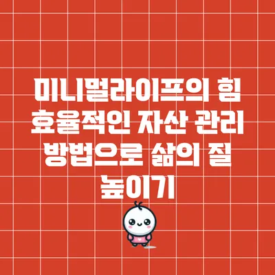 미니멀라이프의 힘: 효율적인 자산 관리 방법으로 삶의 질 높이기