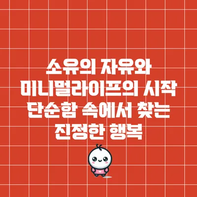 소유의 자유와 미니멀라이프의 시작: 단순함 속에서 찾는 진정한 행복