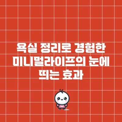 욕실 정리로 경험한 미니멀라이프의 눈에 띄는 효과