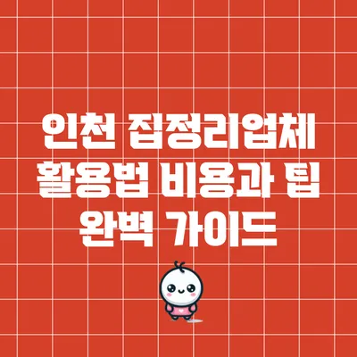 인천 집정리업체 활용법: 비용과 팁 완벽 가이드