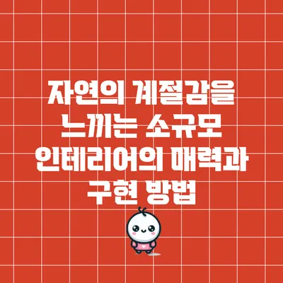 자연의 계절감을 느끼는 소규모 인테리어의 매력과 구현 방법