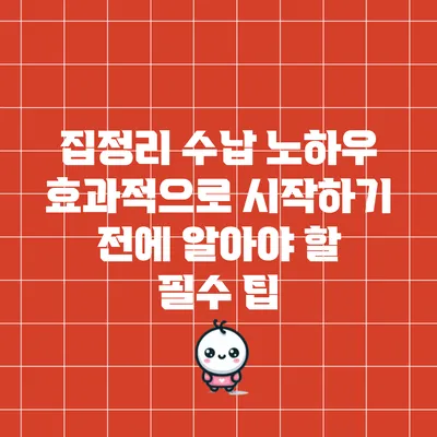 집정리 수납 노하우: 효과적으로 시작하기 전에 알아야 할 필수 팁