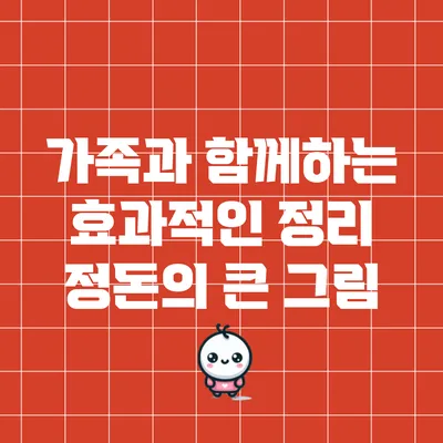 가족과 함께하는 효과적인 정리 정돈의 큰 그림