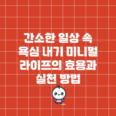 간소한 일상 속 욕심 내기: 미니멀 라이프의 효용과 실천 방법