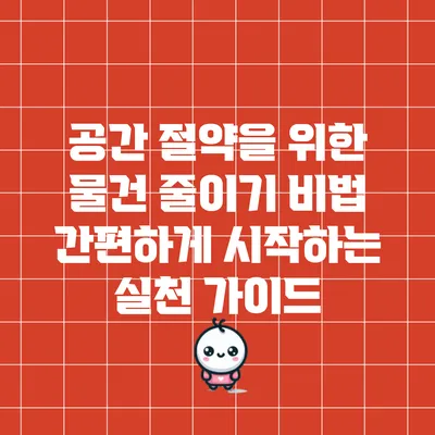 공간 절약을 위한 물건 줄이기 비법: 간편하게 시작하는 실천 가이드