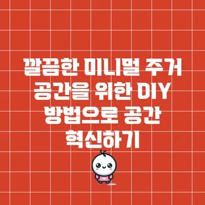 깔끔한 미니멀 주거 공간을 위한 DIY 방법으로 공간 혁신하기