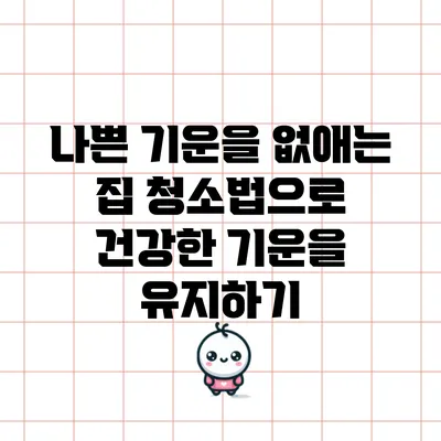 나쁜 기운을 없애는 집 청소법으로 건강한 기운을 유지하기