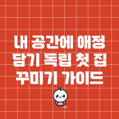 내 공간에 애정 담기: 독립 첫 집 꾸미기 가이드