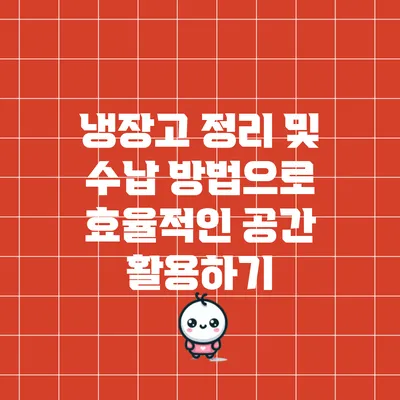 냉장고 정리 및 수납 방법으로 효율적인 공간 활용하기