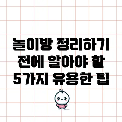 놀이방 정리하기 전에 알아야 할 5가지 유용한 팁