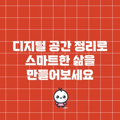 디지털 공간 정리로 스마트한 삶을 만들어보세요