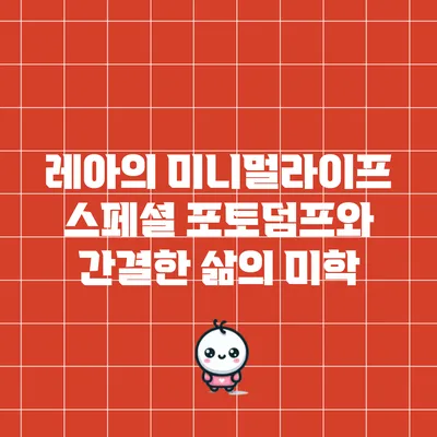 레아의 미니멀라이프: 스페셜 포토덤프와 간결한 삶의 미학