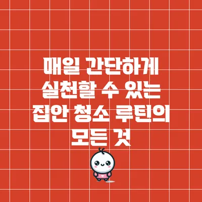 매일 간단하게 실천할 수 있는 집안 청소 루틴의 모든 것