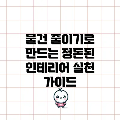 물건 줄이기로 만드는 정돈된 인테리어 실천 가이드