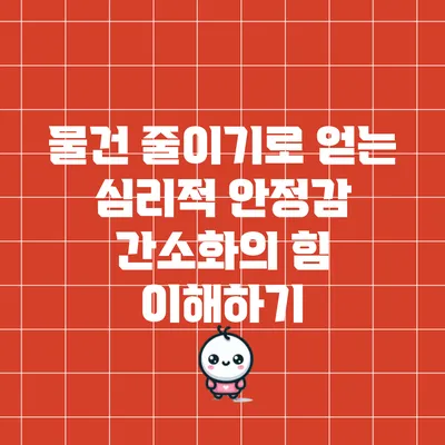 물건 줄이기로 얻는 심리적 안정감: 간소화의 힘 이해하기