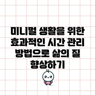 미니멀 생활을 위한 효과적인 시간 관리 방법으로 삶의 질 향상하기