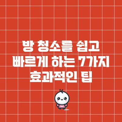 방 청소를 쉽고 빠르게 하는 7가지 효과적인 팁