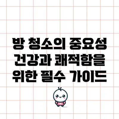 방 청소의 중요성: 건강과 쾌적함을 위한 필수 가이드