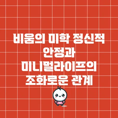 비움의 미학: 정신적 안정과 미니멀라이프의 조화로운 관계