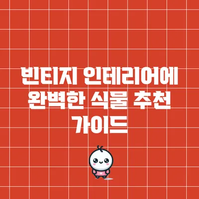 빈티지 인테리어에 완벽한 식물 추천 가이드