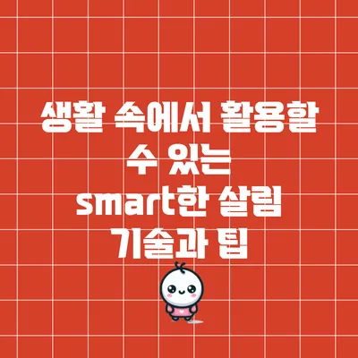 생활 속에서 활용할 수 있는 smart한 살림 기술과 팁