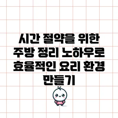 시간 절약을 위한 주방 정리 노하우로 효율적인 요리 환경 만들기