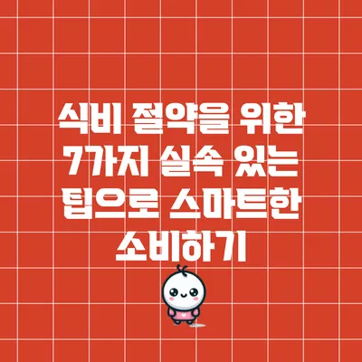 식비 절약을 위한 7가지 실속 있는 팁으로 스마트한 소비하기