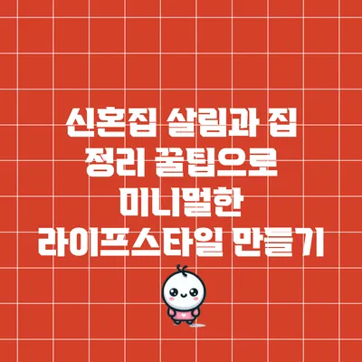 신혼집 살림과 집 정리 꿀팁으로 미니멀한 라이프스타일 만들기