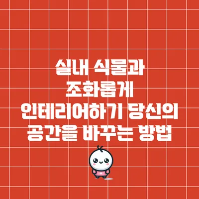 실내 식물과 조화롭게 인테리어하기: 당신의 공간을 바꾸는 방법