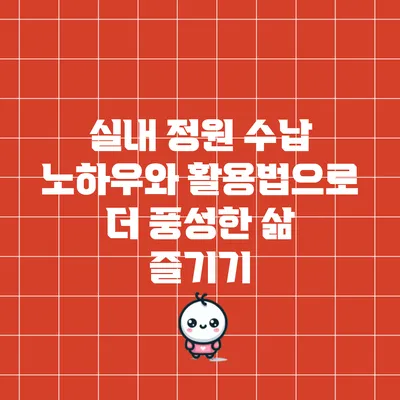 실내 정원 수납 노하우와 활용법으로 더 풍성한 삶 즐기기