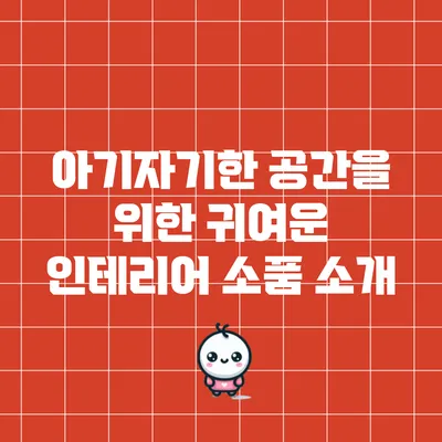 아기자기한 공간을 위한 귀여운 인테리어 소품 소개