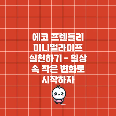 에코 프렌들리 미니멀라이프 실천하기 - 일상 속 작은 변화로 시작하자