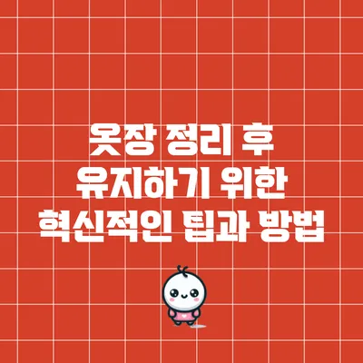 옷장 정리 후 유지하기 위한 혁신적인 팁과 방법