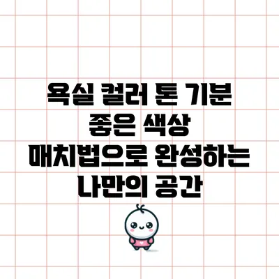 욕실 컬러 톤: 기분 좋은 색상 매치법으로 완성하는 나만의 공간