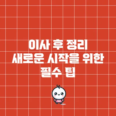 이사 후 정리: 새로운 시작을 위한 필수 팁