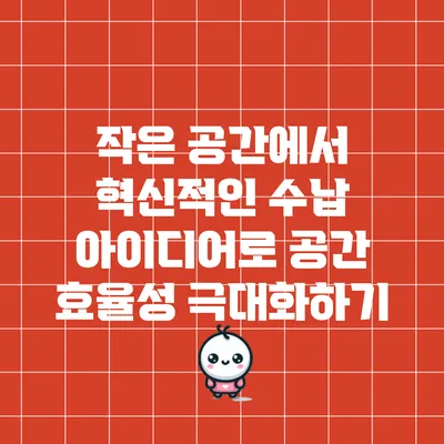 작은 공간에서 혁신적인 수납 아이디어로 공간 효율성 극대화하기