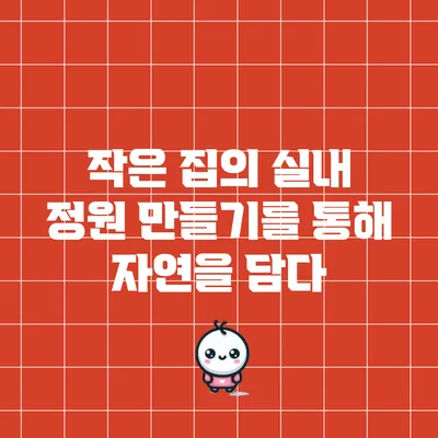 작은 집의 실내 정원 만들기를 통해 자연을 담다