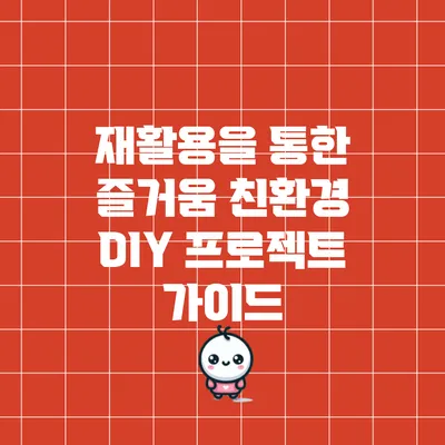 재활용을 통한 즐거움: 친환경 DIY 프로젝트 가이드