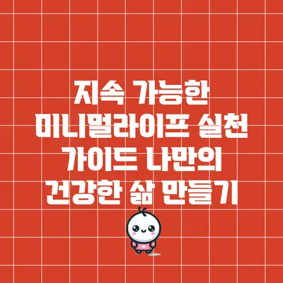 지속 가능한 미니멀라이프 실천 가이드: 나만의 건강한 삶 만들기