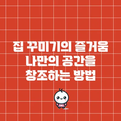 집 꾸미기의 즐거움: 나만의 공간을 창조하는 방법