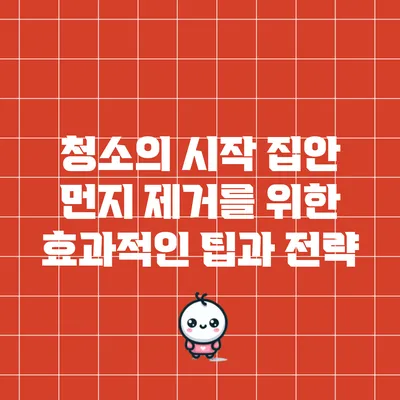 청소의 시작: 집안 먼지 제거를 위한 효과적인 팁과 전략