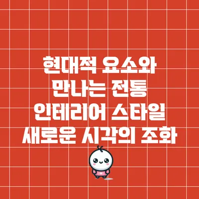 현대적 요소와 만나는 전통 인테리어 스타일: 새로운 시각의 조화