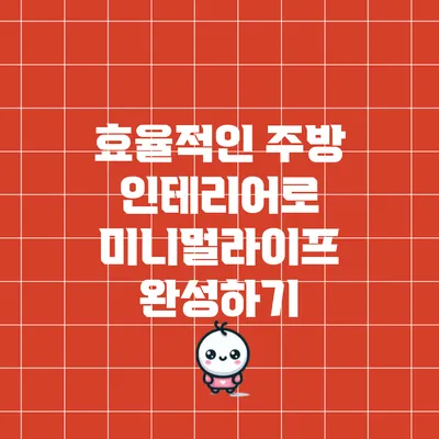 효율적인 주방 인테리어로 미니멀라이프 완성하기