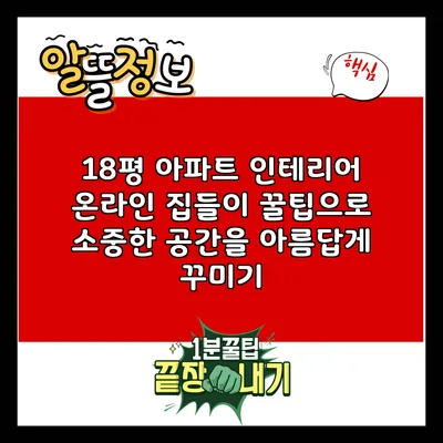 18평 아파트 인테리어: 온라인 집들이 꿀팁으로 소중한 공간을 아름답게 꾸미기