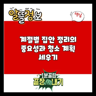 계절별 집안 정리의 중요성과 청소 계획 세우기