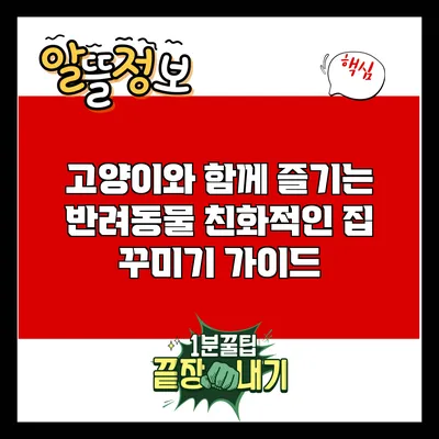 고양이와 함께 즐기는 반려동물 친화적인 집 꾸미기 가이드