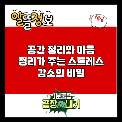 공간 정리와 마음 정리가 주는 스트레스 감소의 비밀